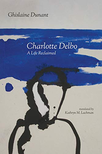 Charlotte Delbo : A Life Reclaimed