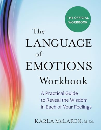 The Language of Emotions Workbook : A Practical Guide to Reveal the Wisdom in Each of Your Feelings