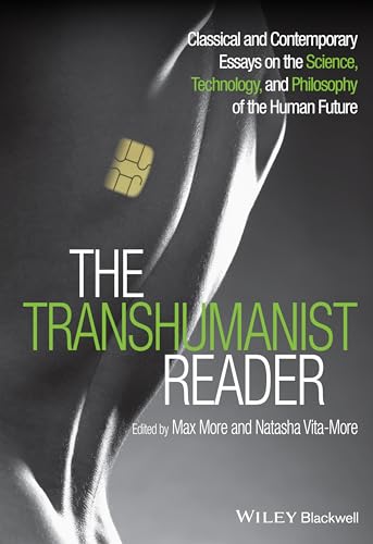 The Transhumanist Reader: Classical and Contemporary Essays on the Science