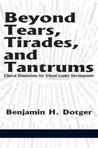 Beyond Tears, Tirades, and Tantrums : Clinical Simulations for School Leader Development