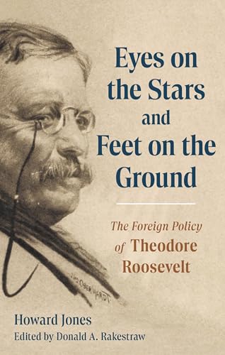 Eyes on the Stars and Feet on the Ground : The Foreign Policy of Theodore Roosevelt