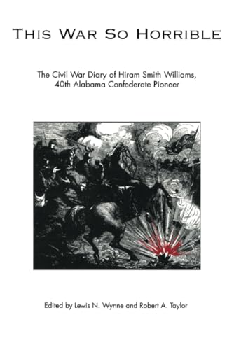This War So Horrible : The Civil War Diary of Hiram Smith Williams, 40th Alabama Confederate Pioneer