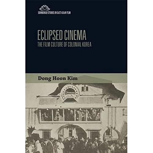 Eclipsed Cinema : The Film Culture of Colonial Korea