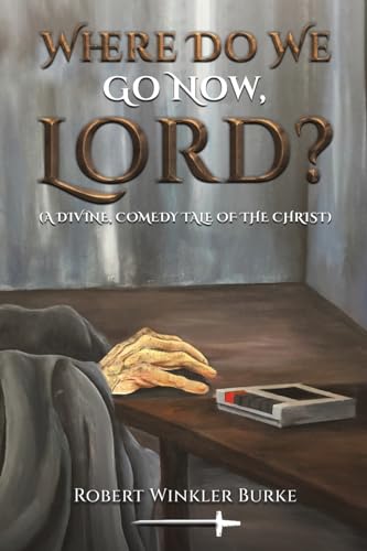 Where Do We Go Now, Lord?: A Divine, Comedy Tale of the Christ