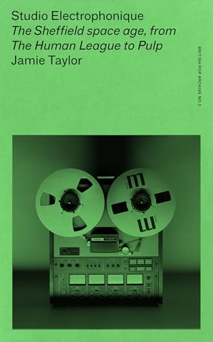 Studio Electrophonique : The Sheffield Space Age, from the Human League to Pulp