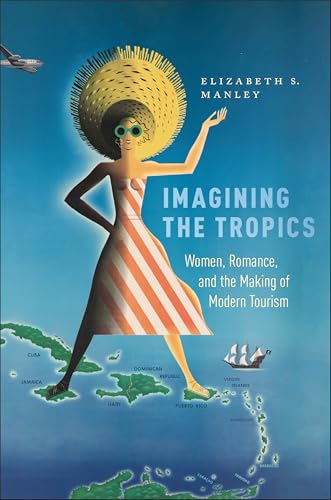 Imagining the Tropics : Women, Romance, and the Making of Modern Tourism
