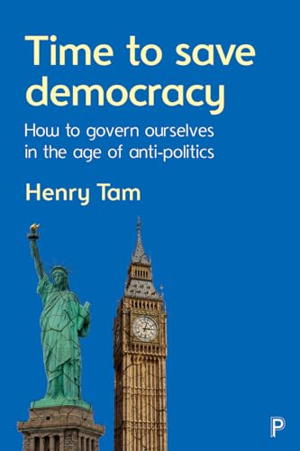 Time to Save Democracy : How to Govern Ourselves in the Age of Anti-Politics