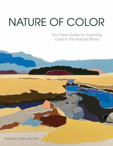 Nature of Color : Your Field Guide for Exploring Color in the Natural World