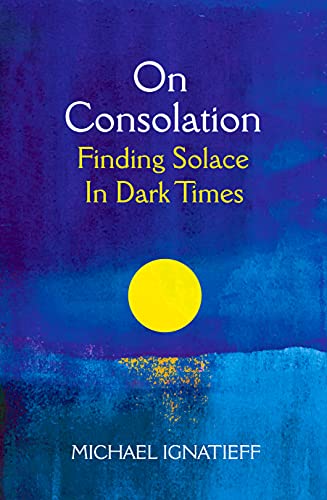 On Consolation : Finding Solace in Dark Times