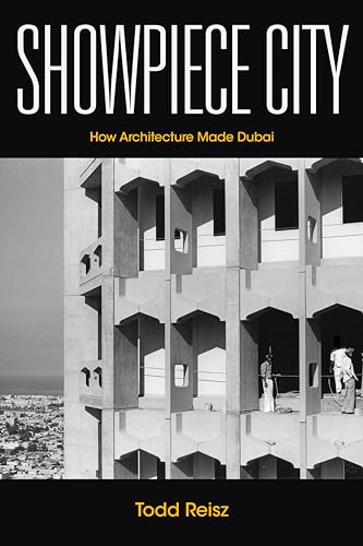 Showpiece City : How Architecture Made Dubai