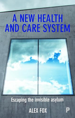 A new health and care system : Escaping the invisible asylum