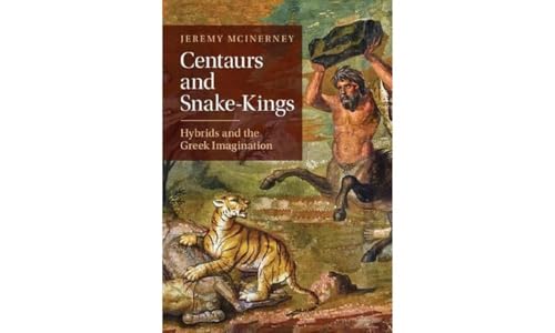 Centaurs and Snake-Kings : Hybrids and the Greek Imagination