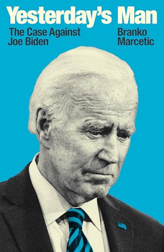 Yesterday's Man : The Case Against Joe Biden