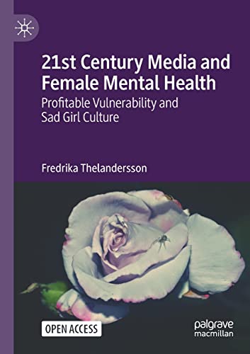 21st Century Media and Female Mental Health : Profitable Vulnerability and Sad Girl Culture
