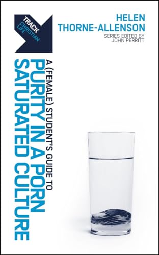 Track: Purity in a Porn–Saturated Culture : A (Female) Student’s Guide to Purity in a Porn–Saturated Culture