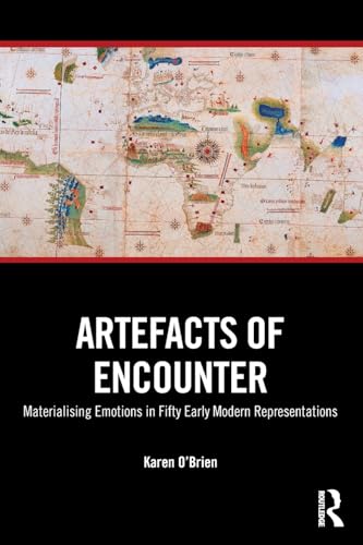 Artefacts of Encounter : Materialising Emotions in Fifty Early Modern Representations