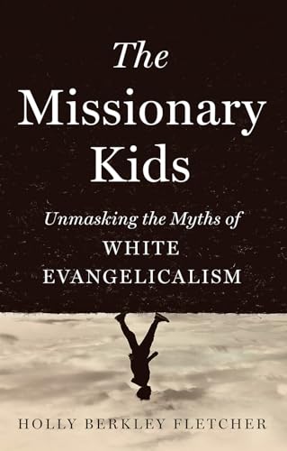The Missionary Kids : Unmasking the Myths of White Evangelicalism