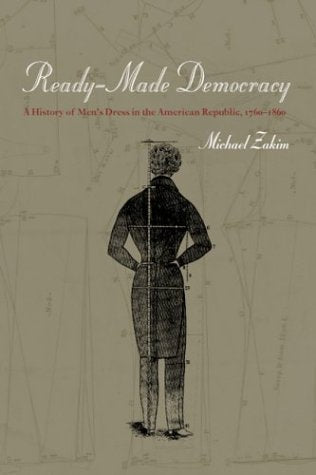 Ready-made Democracy: A History of Mens Dress in the American Republic