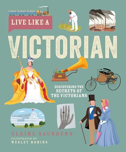 Live Like A Victorian : Discovering the Secrets of the Victorians