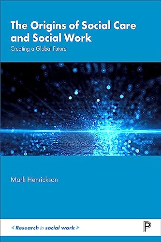 The Origins of Social Care and Social Work : Creating a Global Future