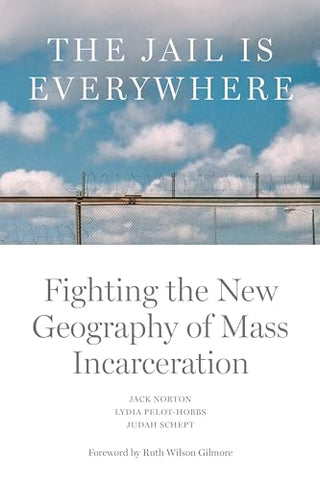 The Jail is Everywhere: Fighting the New Geography of Mass Incarceration
