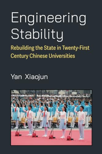Engineering Stability : Rebuilding the State in Twenty-First Century Chinese Universities