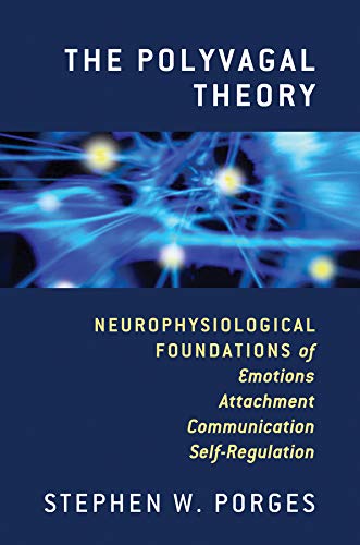 The Polyvagal Theory: Neurophysiological Foundatons of Emotions, Attachment, Communication, and Self-Regulation (Norton Series on Interpersonal ... Communication, and Self-regulation: 0
