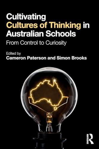 Cultivating Cultures of Thinking in Australian Schools : From Control to Curiosity
