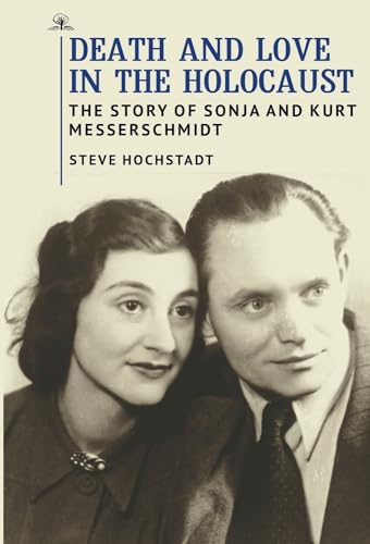 Death and Love in the Holocaust : The Story of Sonja and Kurt Messerschmidt