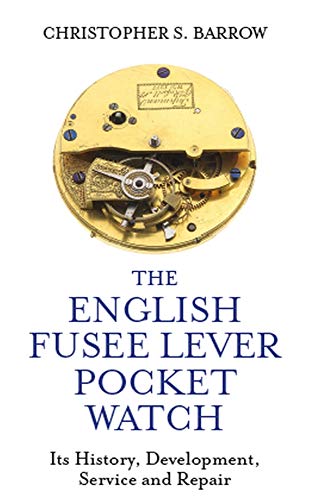 The English Fusee Lever Pocket Watch: Its History, Development, Service and Repair