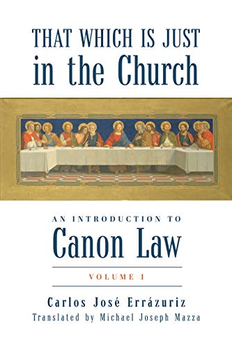 That Which Is Just in the Church: An Introduction to Canon Law : Volume 1