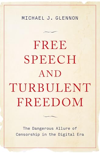 Free Speech and Turbulent Freedom : The Dangerous Allure of Censorship in the Digital Era