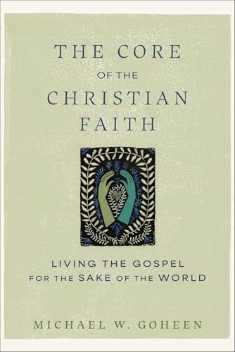 The Core of the Christian Faith : Living the Gospel for the Sake of the World