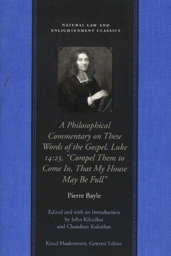 Philosophical Commentary on These Words of the Gospel, Luke 14.23, ""Compel Them to Come In, That My House May Be Full (Natural Law & Enlightenment Classics)