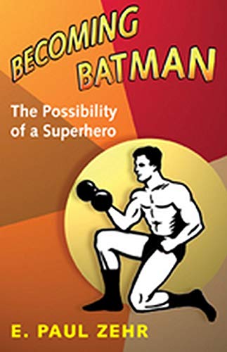 Becoming Batman: The Possibility of a Superhero