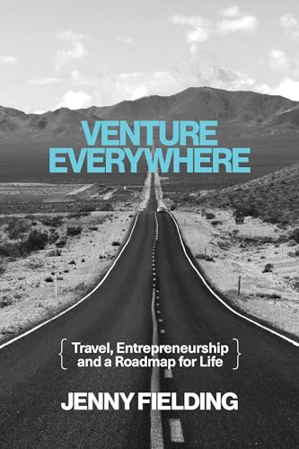Venture Everywhere : Travel, Entrepreneurship and a Roadmap for Life