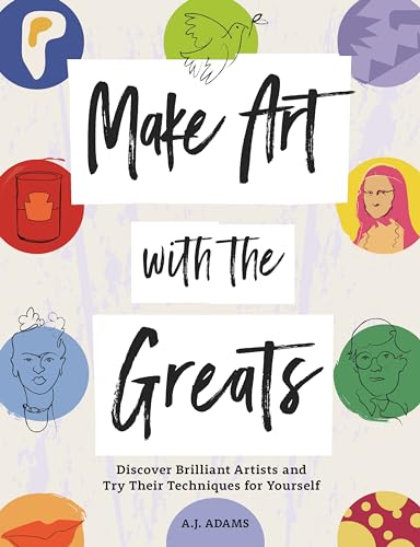 Make Art with the Greats : Discover Brilliant Artists and Try Their Techniques for Yourself