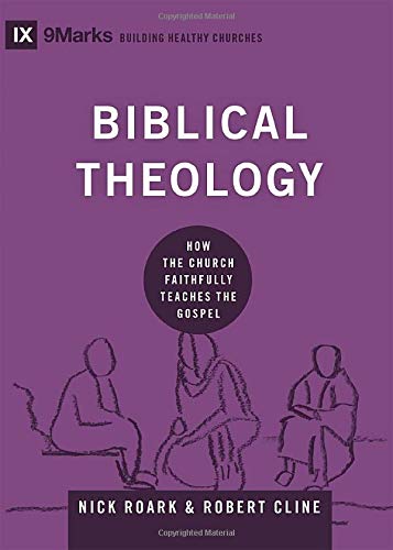 Biblical Theology: How the Church Faithfully Teaches the Gospel (9marks: Building Healthy Churches)