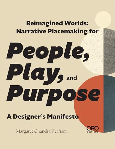 Reimagined Worlds : Narrative Placemaking for People, Play, and Purpose