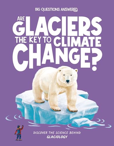 Are Glaciers the Key to Climate Change? : Discover the science behind glaciology