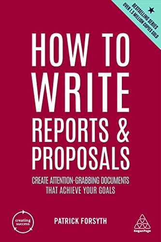 How to Write Reports and Proposals : Create Attention-Grabbing Documents that Achieve Your Goals