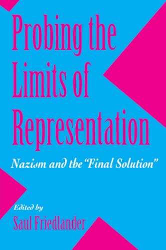 Probing the Limits of Representation: Nazism and the "Final Solution"
