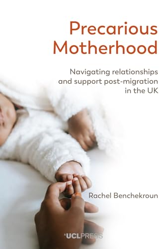 Precarious Motherhood : Navigating Relationships and Support Post-Migration in the Uk