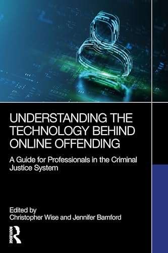Understanding the Technology Behind Online Offending : A Guide for Professionals in the Criminal Justice System