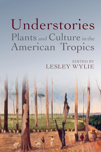 Understories: Plants and Culture in the American Tropics : 9
