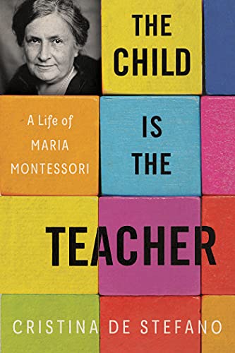 Child Is The Teacher, The: A Life of Maria Montessori