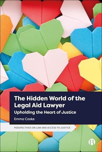 The Hidden World of the Legal Aid Lawyer : Upholding the Heart of Justice
