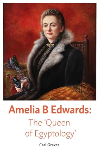 Amelia B Edwards : The 'Queen of Egyptology'