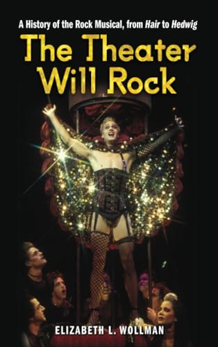 The Theater Will Rock : A History of the Rock Musical, from Hair to Hedwig