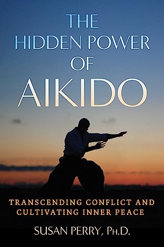 The Hidden Power of Aikido : Transcending Conflict and Cultivating Inner Peace
